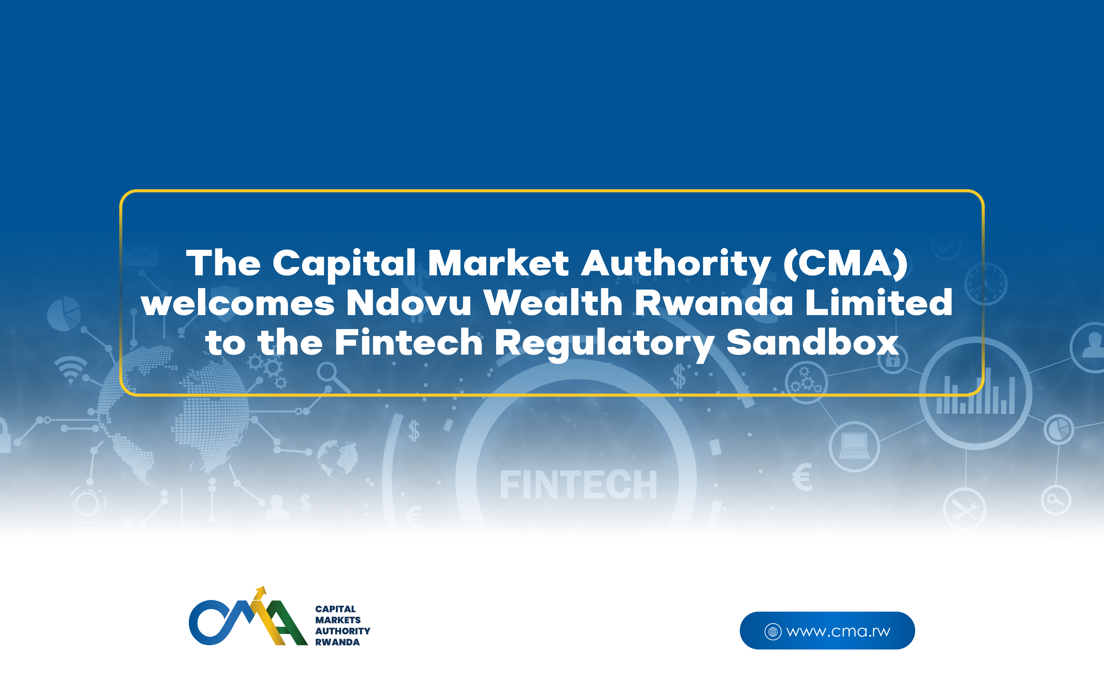 The Capital Market Authority (CMA) welcomes Ndovu Wealth Rwanda Limited to the Fintech Regulatory Sandbox